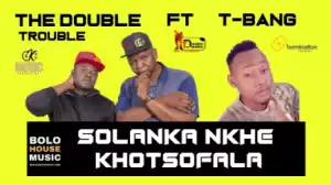 The Double Trouble - Solanka Nkhe Khotsofala